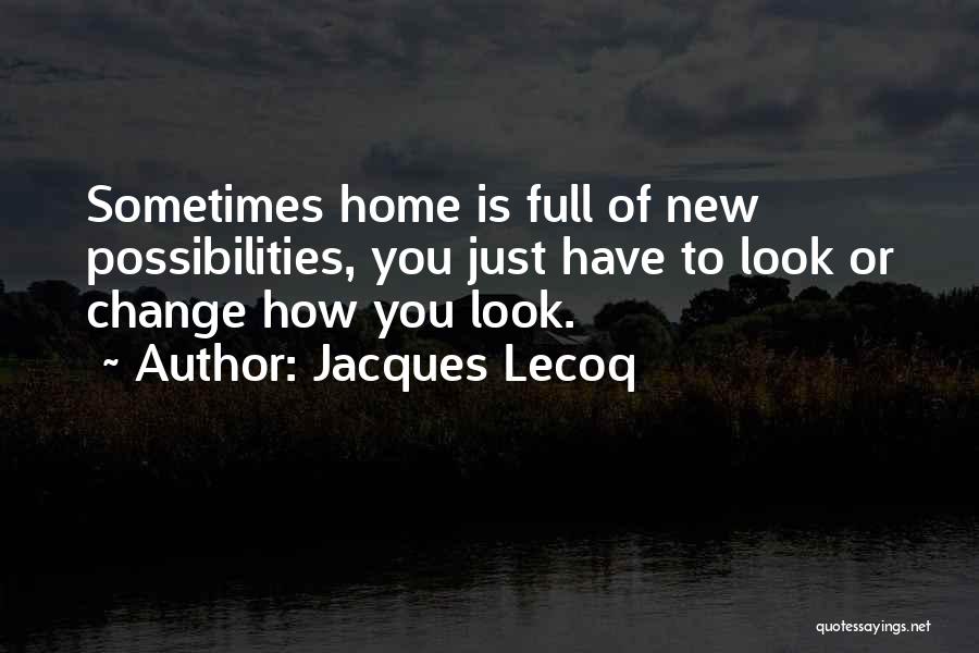 Sometimes You Have To Change Quotes By Jacques Lecoq