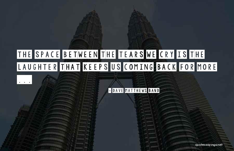 Sometimes You Have To Cry Quotes By Dave Matthews Band Sometimes You Have To Cry Quotes By Dave Matthews Band