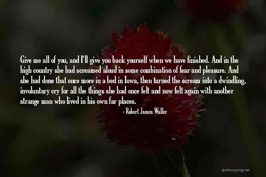 Sometimes You Have To Cry Quotes By Robert James Waller Sometimes You Have To Cry Quotes By Robert James Waller
