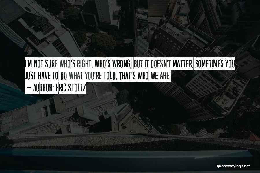 Sometimes You Have To Do What's Right Quotes By Eric Stoltz