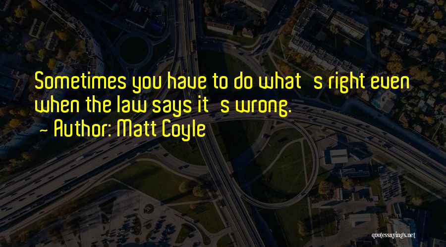Sometimes You Have To Do What's Right Quotes By Matt Coyle