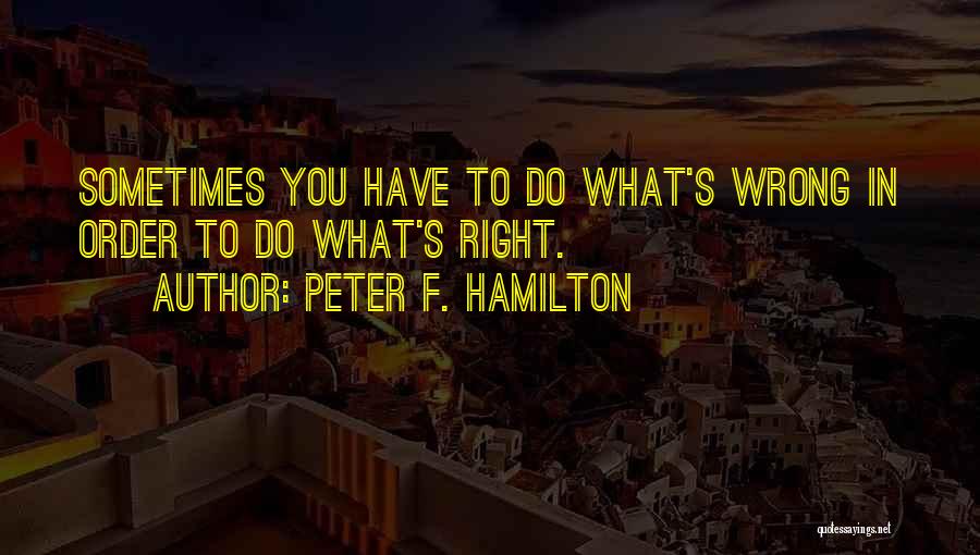 Sometimes You Have To Do What's Right Quotes By Peter F. Hamilton