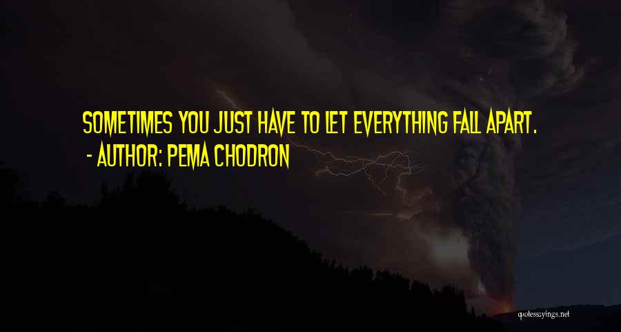 Sometimes You Have To Fall Apart Quotes By Pema Chodron