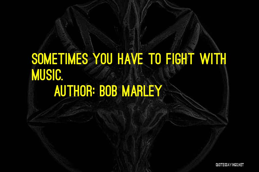 Sometimes You Have To Fight Quotes By Bob Marley