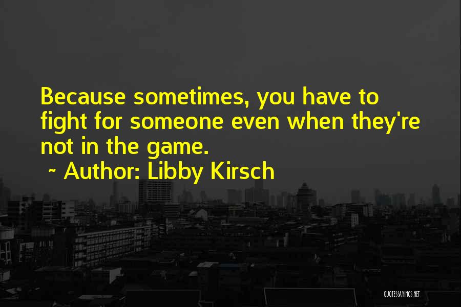 Sometimes You Have To Fight Quotes By Libby Kirsch