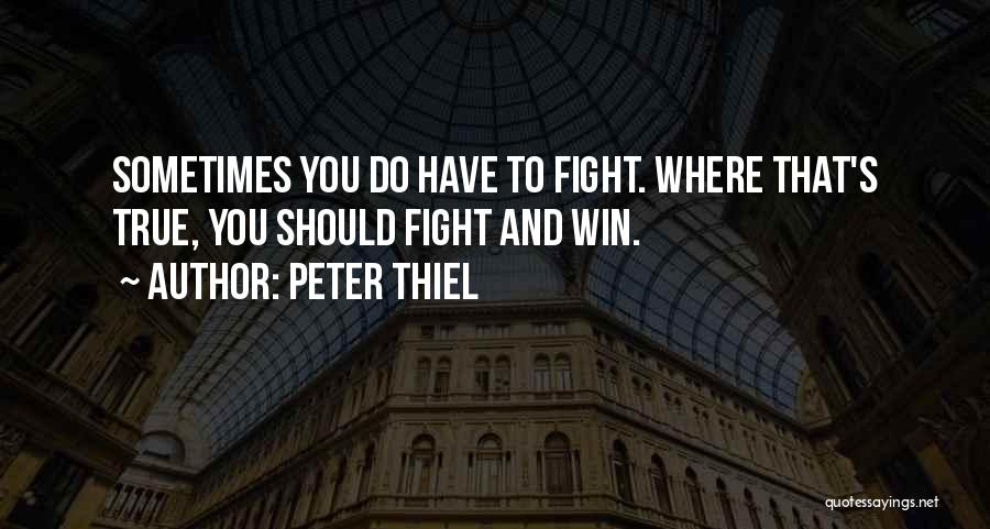 Sometimes You Have To Fight Quotes By Peter Thiel