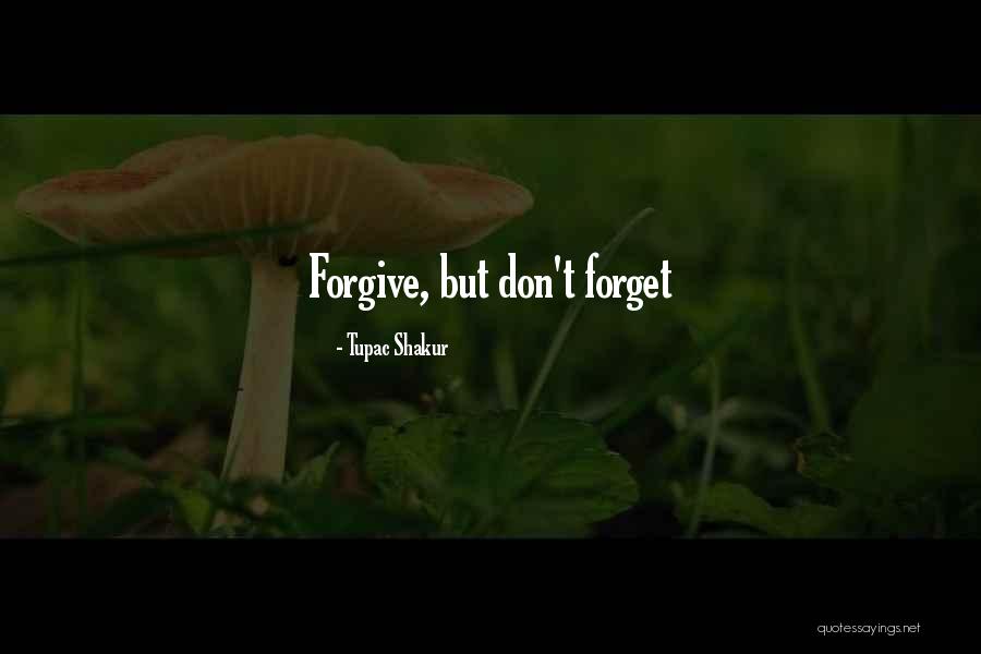 Sometimes You Have To Forgive And Forget Quotes By Tupac Shakur Sometimes You Have To Forgive And Forget Quotes By Tupac Shakur