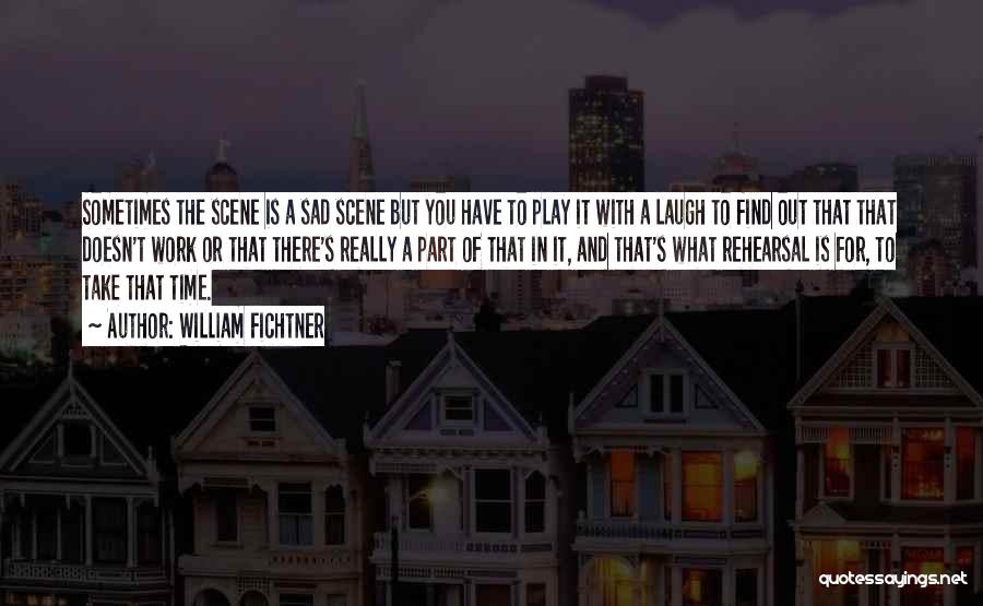 Sometimes You Have To Laugh Quotes By William Fichtner