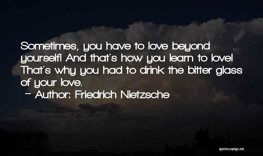 Sometimes You Have To Learn Quotes By Friedrich Nietzsche