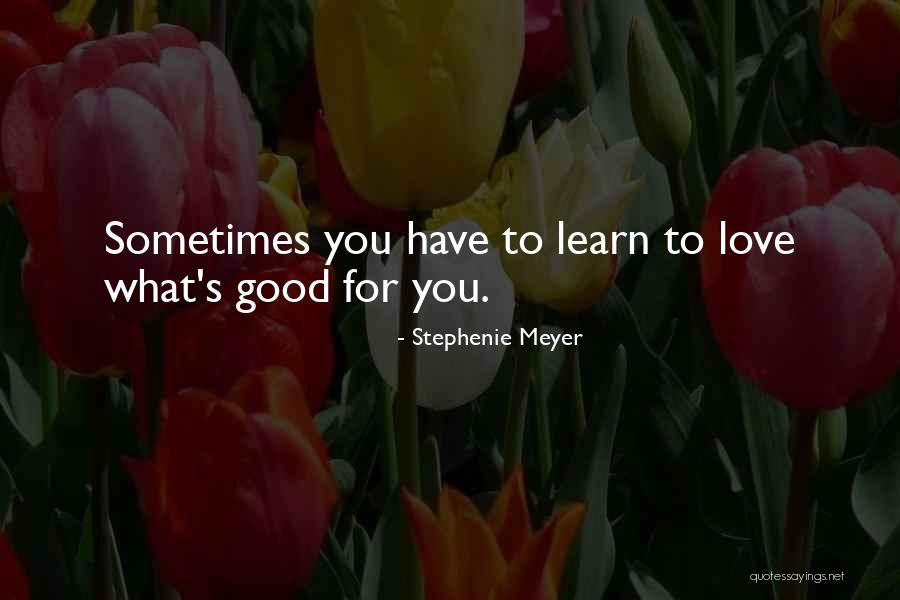 Sometimes You Have To Learn Quotes By Stephenie Meyer