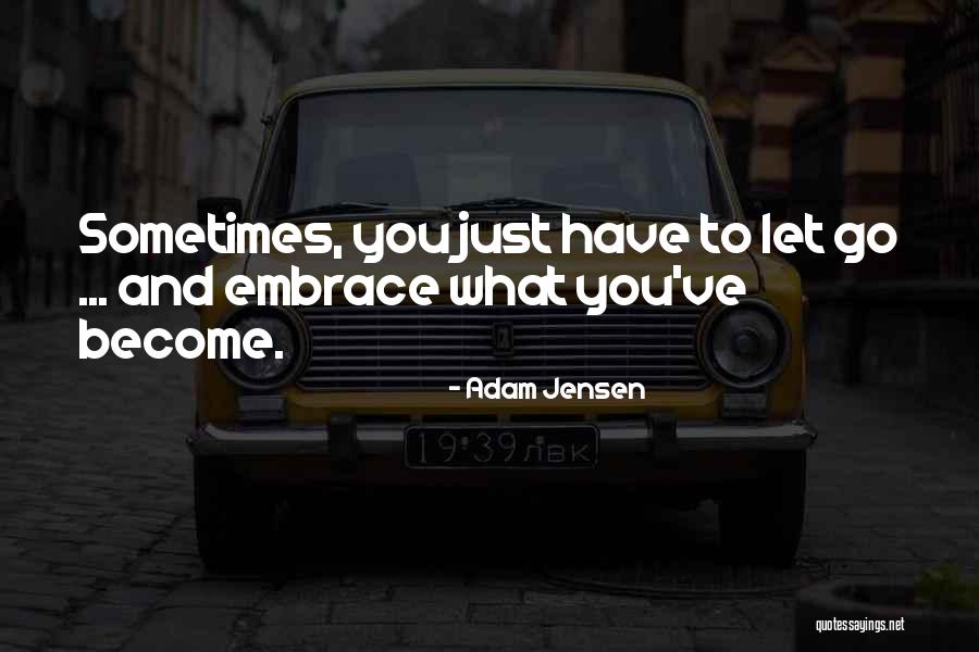 Sometimes You Have To Let Go Quotes By Adam Jensen Sometimes You Have To Let Go Quotes By Adam Jensen