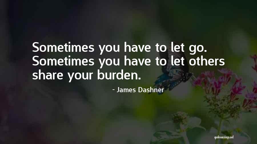 Sometimes You Have To Let Go Quotes By James Dashner Sometimes You Have To Let Go Quotes By James Dashner