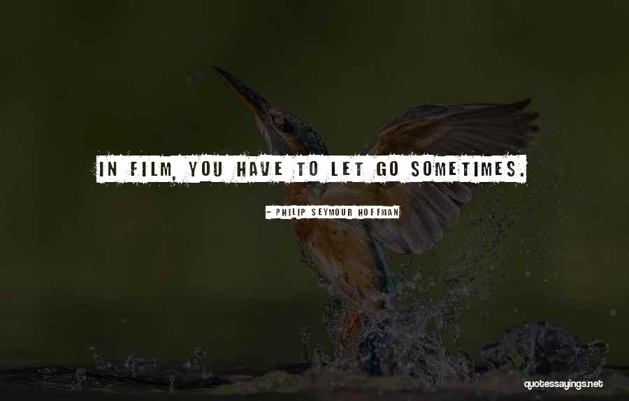 Sometimes You Have To Let Go Quotes By Philip Seymour Hoffman