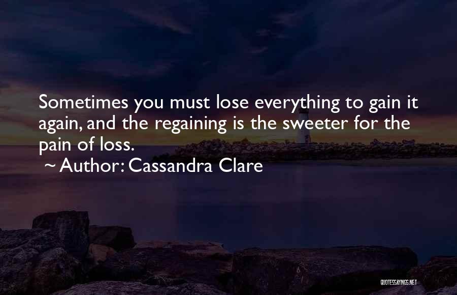 Sometimes You Have To Lose Everything Quotes By Cassandra Clare