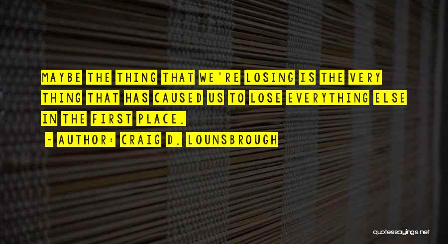 Sometimes You Have To Lose Everything Quotes By Craig D. Lounsbrough