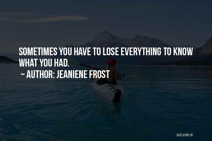 Sometimes You Have To Lose Everything Quotes By Jeaniene Frost