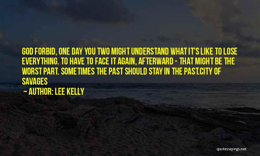 Sometimes You Have To Lose Everything Quotes By Lee Kelly