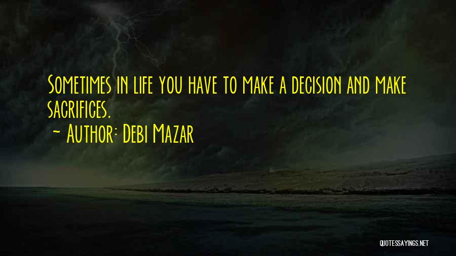 Sometimes You Have To Sacrifice Quotes By Debi Mazar