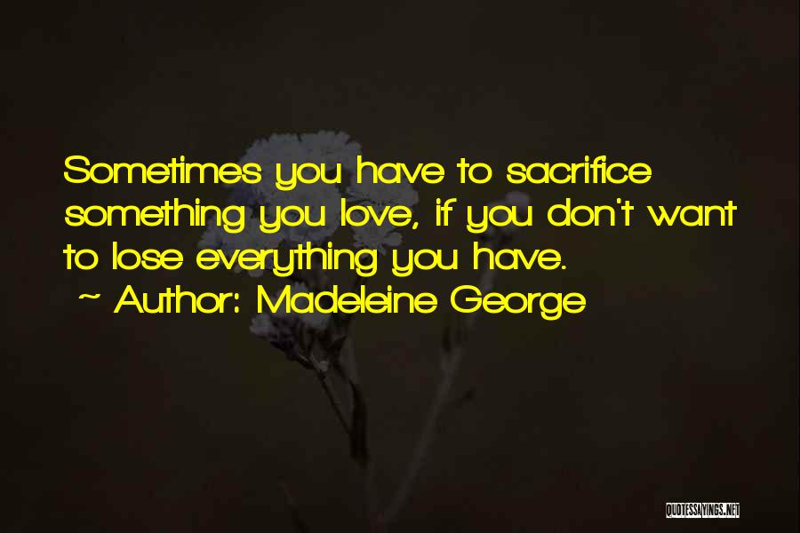 Sometimes You Have To Sacrifice Quotes By Madeleine George