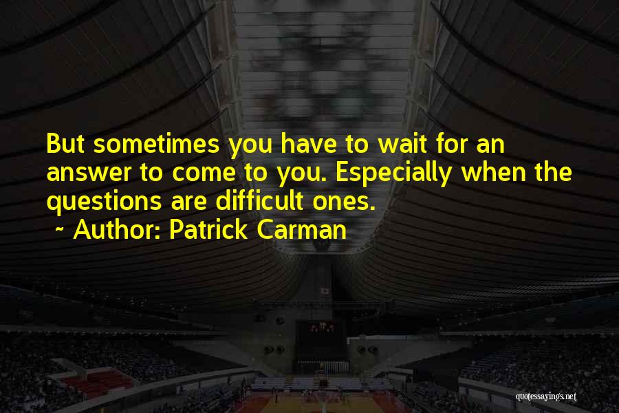 Sometimes You Have To Wait Quotes By Patrick Carman