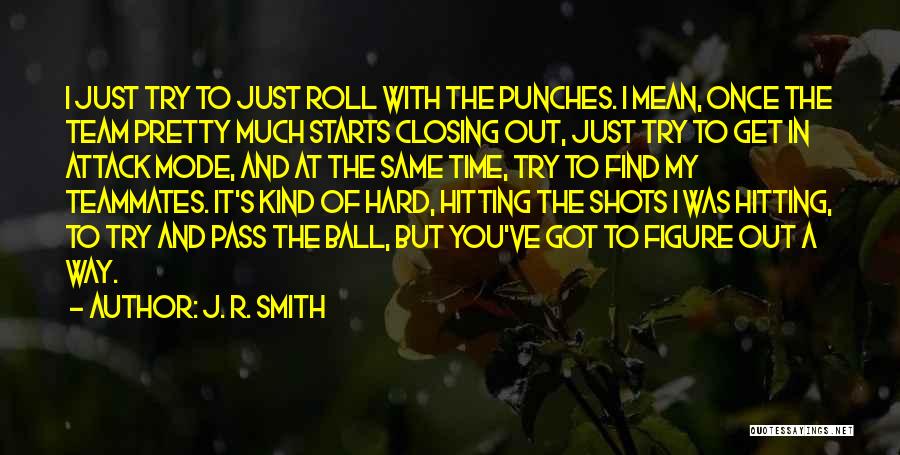 Sometimes You Just Got To Roll With The Punches Quotes By J. R. Smith
