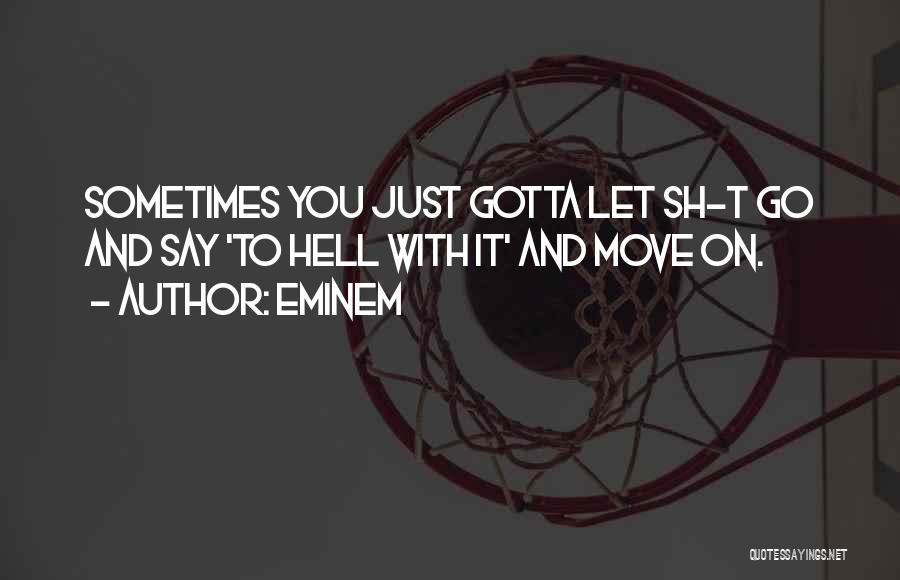 Sometimes You Just Gotta Move On Quotes By Eminem