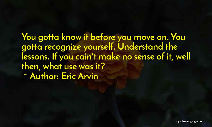 Sometimes You Just Gotta Move On Quotes By Eric Arvin