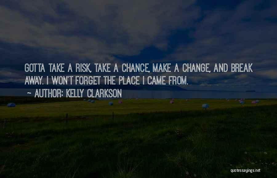 Sometimes You Just Gotta Take A Chance Quotes By Kelly Clarkson