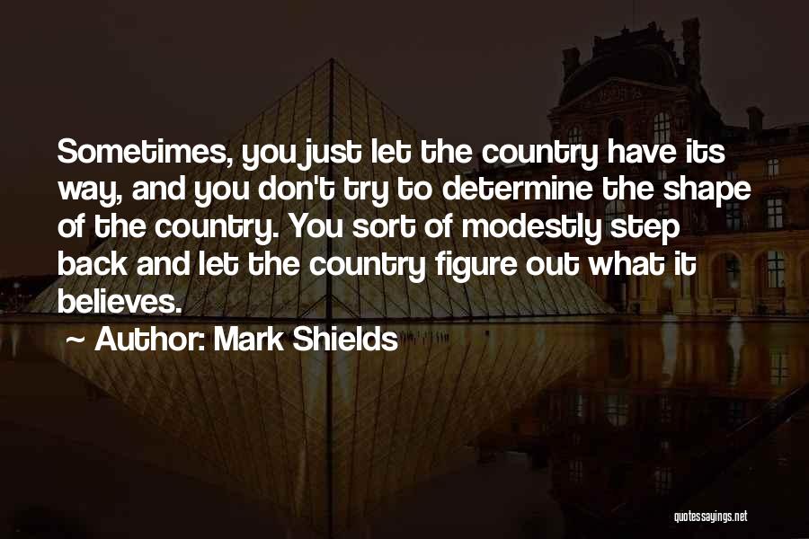 Sometimes You Just Have To Believe Quotes By Mark Shields