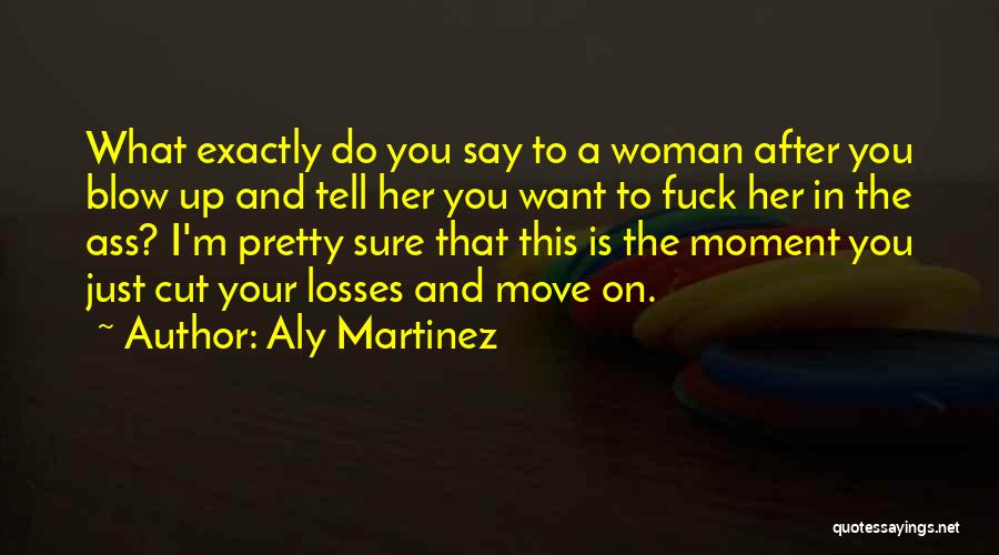 Sometimes You Just Have To Cut Your Losses Quotes By Aly Martinez