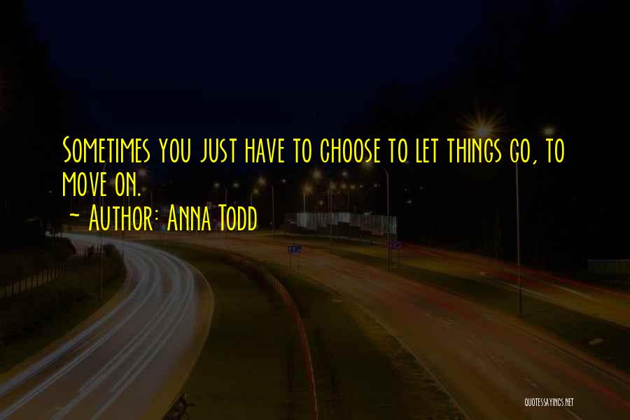 Sometimes You Just Have To Let Things Go Quotes By Anna Todd