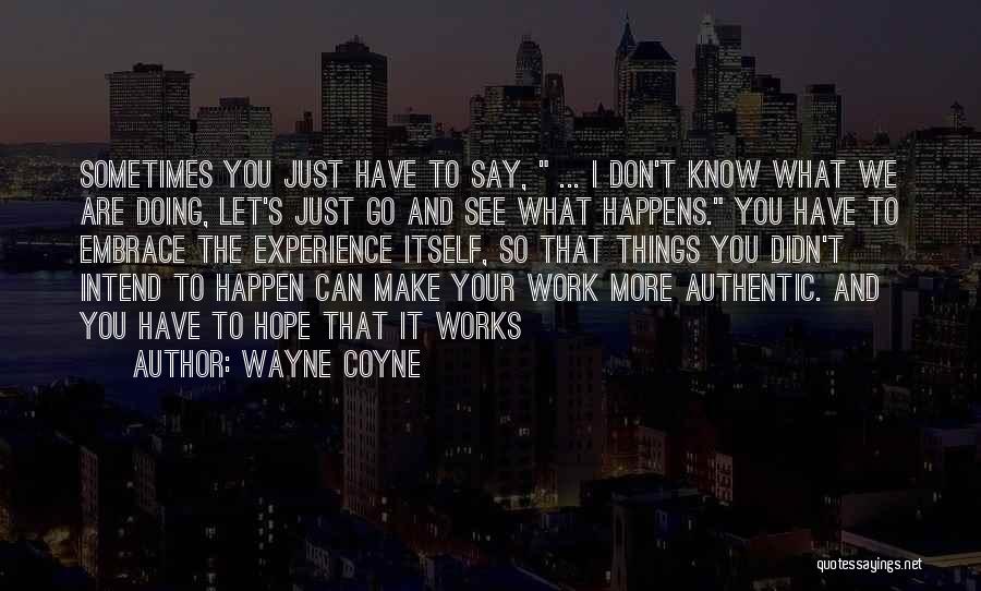 Sometimes You Just Have To Let Things Go Quotes By Wayne Coyne