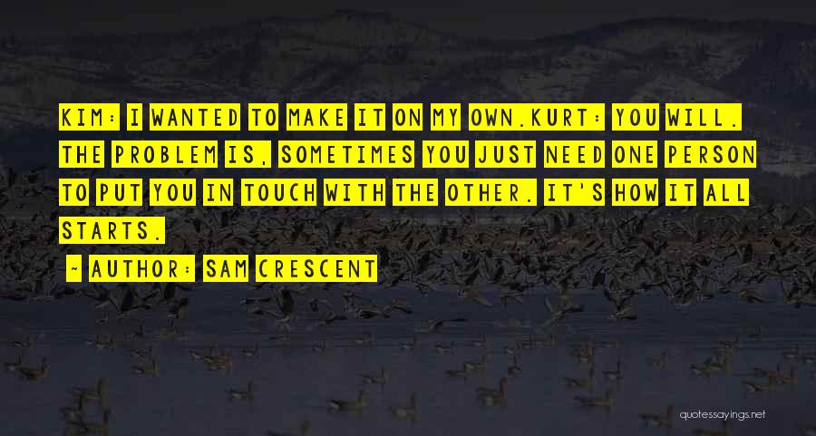 Sometimes You Just Need One Person Quotes By Sam Crescent