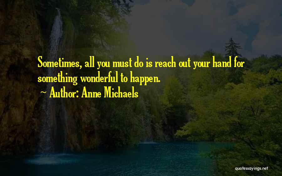 Sometimes You Must Quotes By Anne Michaels