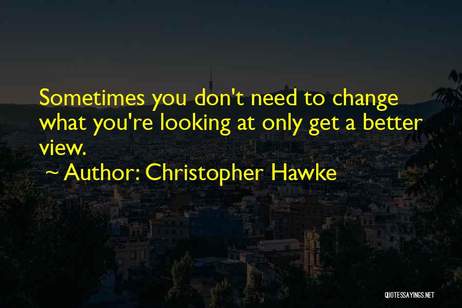 Sometimes You Need Change Quotes By Christopher Hawke