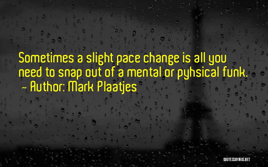 Sometimes You Need Change Quotes By Mark Plaatjes