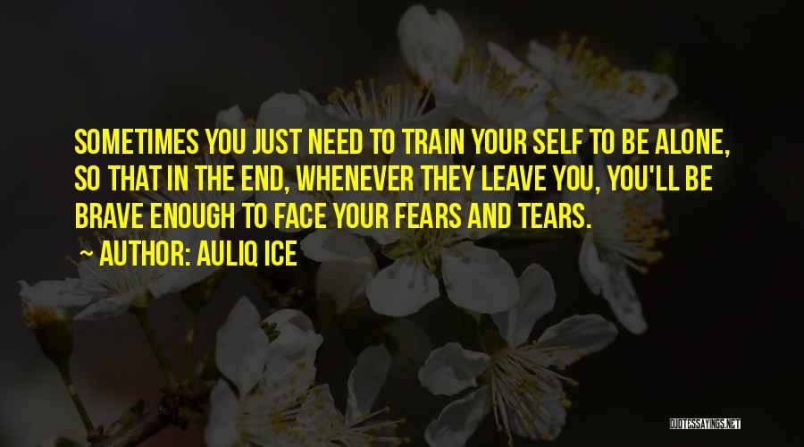 Sometimes You Need To Be Alone Quotes By Auliq Ice