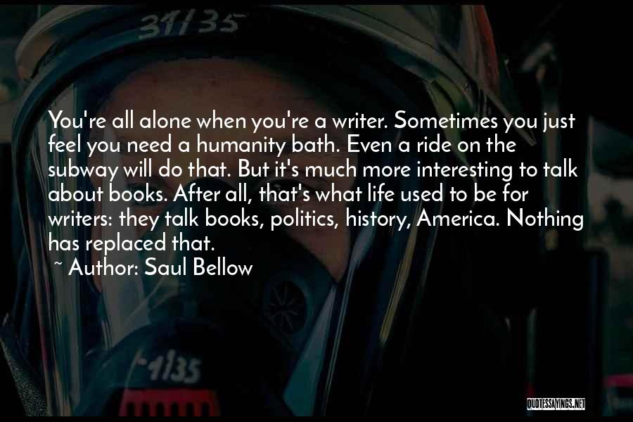 Sometimes You Need To Be Alone Quotes By Saul Bellow