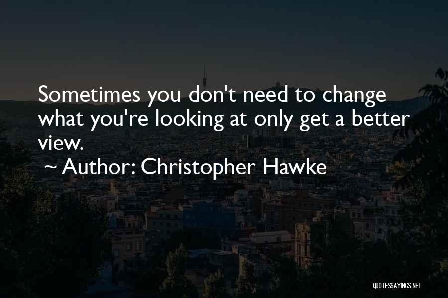 Sometimes You Need To Change Quotes By Christopher Hawke