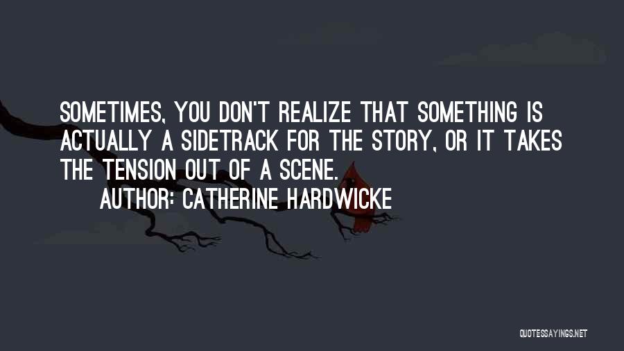Sometimes You Realize Quotes By Catherine Hardwicke