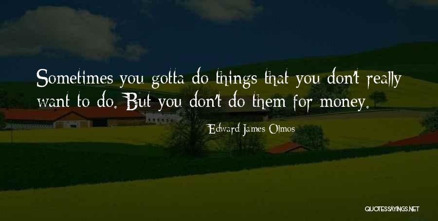 Sometimes You've Gotta Quotes By Edward James Olmos