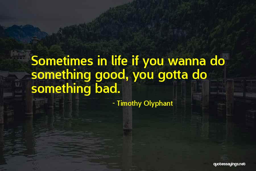 Sometimes You've Gotta Quotes By Timothy Olyphant