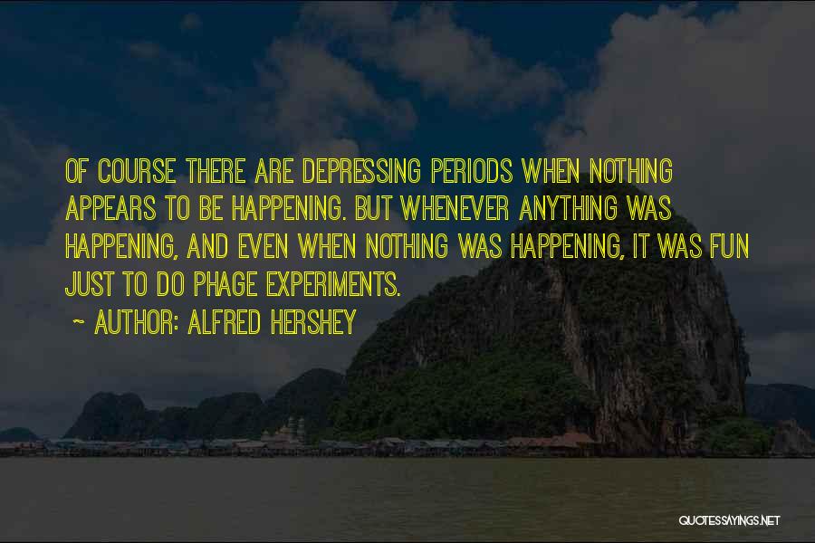 Somewhat Depressing Quotes By Alfred Hershey