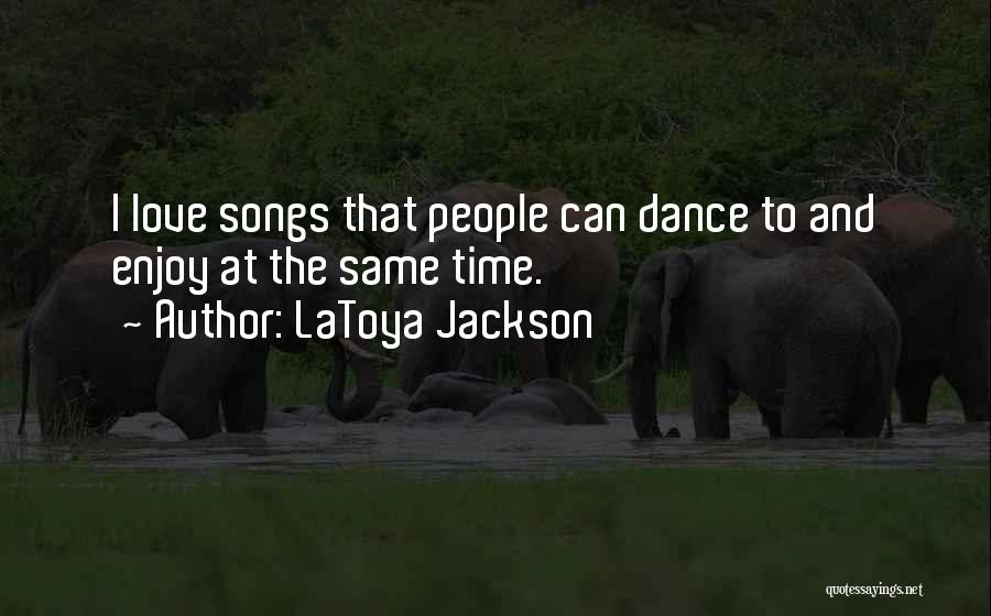 Songs And Dance Quotes By LaToya Jackson