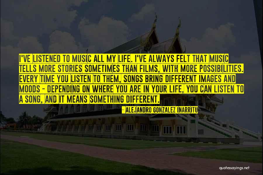 Songs In Your Life Quotes By Alejandro Gonzalez Inarritu Songs In Your Life Quotes By Alejandro Gonzalez Inarritu
