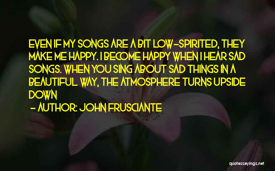 Songs That Make You Happy Quotes By John Frusciante