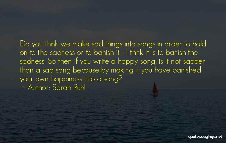 Songs That Make You Happy Quotes By Sarah Ruhl