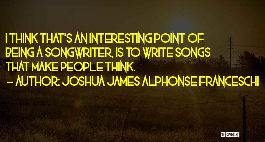 Songwriter Quotes By Joshua James Alphonse Franceschi