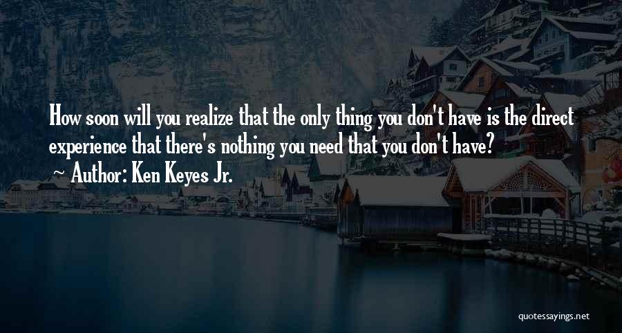 Soon You'll Realize Quotes By Ken Keyes Jr.
