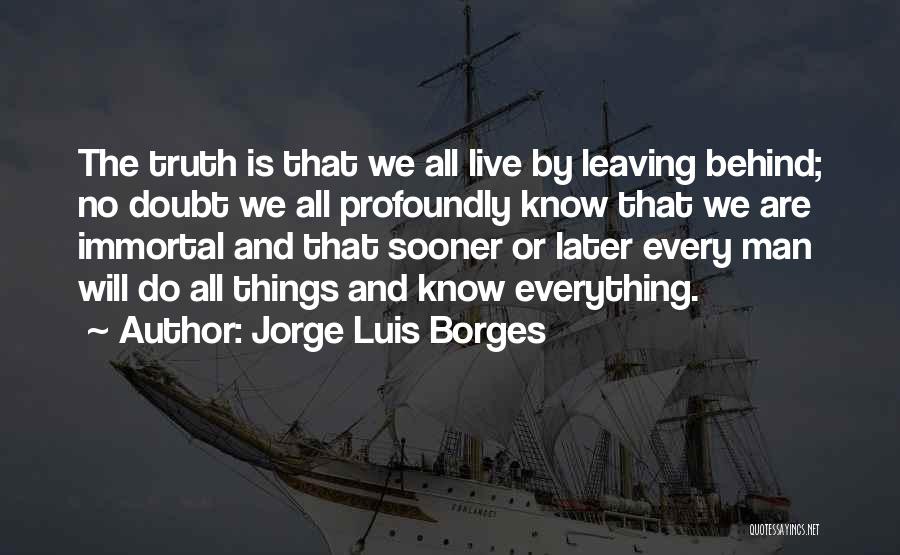 Sooner Or Later The Truth Comes Out Quotes By Jorge Luis Borges